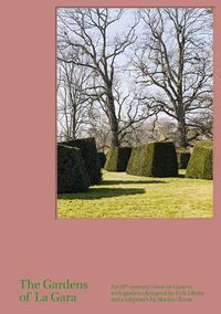 Cover image for The Gardens of La Gara: An 18th-Century Estate in Geneva with Gardens Designed by Erik Dhont and a Labyrinth by Markus Raetz