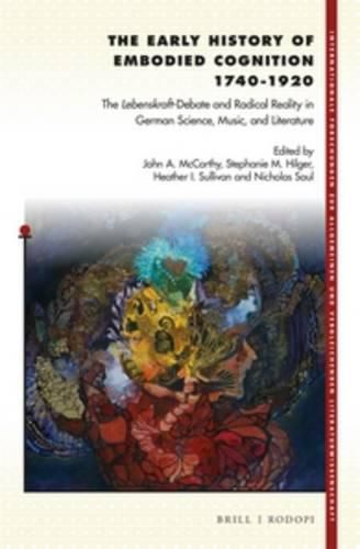 The Early History of Embodied Cognition 1740-1920: The Lebenskraft-Debate and Radical Reality in German Science, Music, and Literature