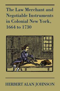 Cover image for The Law Merchant and Negotiable Instruments in Colonial New York, 1664 to 1730