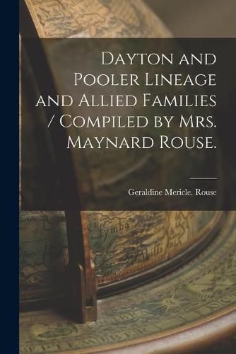 Cover image for Dayton and Pooler Lineage and Allied Families / Compiled by Mrs. Maynard Rouse.