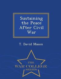 Cover image for Sustaining the Peace After Civil War - War College Series