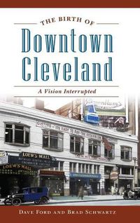 Cover image for The Birth of Downtown Cleveland: A Vision Interrupted