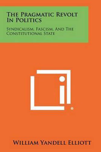 Cover image for The Pragmatic Revolt in Politics: Syndicalism, Fascism, and the Constitutional State