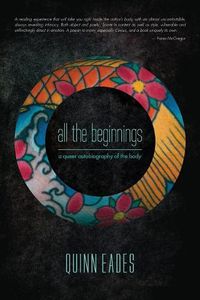 Cover image for All The Beginnings: A Queer Autobiography of the Body