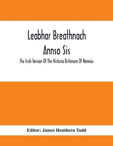 Leabhar Breathnach Annso Sis; The Irish Version Of The Historia Britonum Of Nennius