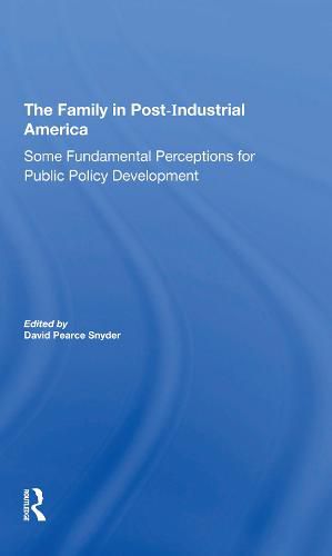 The Family In Postindustrial America: Some Fundamental Perceptions For Public Policy Development