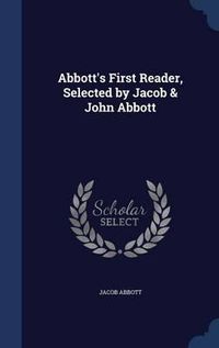 Cover image for Abbott's First Reader, Selected by Jacob & John Abbott