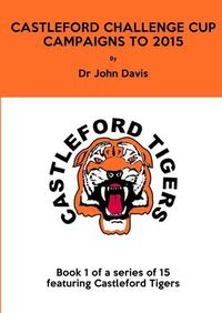 Cover image for Castleford Challenge Cup Campaigns to 2015