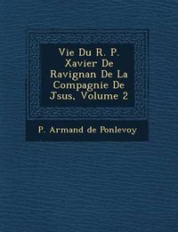 Cover image for Vie Du R. P. Xavier de Ravignan de La Compagnie de J Sus, Volume 2