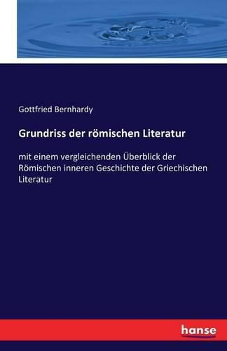 Cover image for Grundriss der roemischen Literatur: mit einem vergleichenden UEberblick der Roemischen inneren Geschichte der Griechischen Literatur