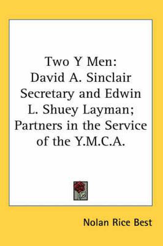 Cover image for Two y Men: David A. Sinclair Secretary and Edwin L. Shuey Layman; Partners in the Service of the Y.M.C.A.