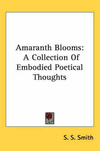 Cover image for Amaranth Blooms: A Collection of Embodied Poetical Thoughts