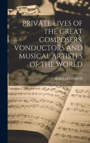 Cover image for Private Lives of the Great Composers, Vonductors and Musical Artistes of the World