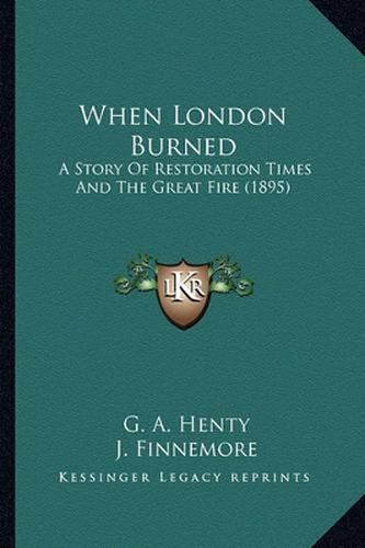 Cover image for When London Burned When London Burned: A Story of Restoration Times and the Great Fire (1895) a Story of Restoration Times and the Great Fire (1895)