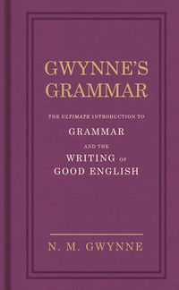 Cover image for Gwynne's Grammar: The Ultimate Introduction to Grammar and the Writing of Good English. Incorporating also Strunk's Guide to Style.