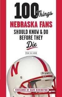 Cover image for 100 Things Nebraska Fans Should Know & Do Before They Die