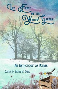 Cover image for Like Frost on the Winter Garden: An Anthology of Poems