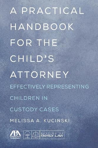 Cover image for A Practical Handbook for the Child's Attorney: Effectively Representing Children in Custody Cases