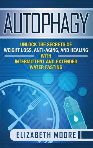 Cover image for Autophagy: Unlock the Secrets of Weight Loss, Anti-Aging, and Healing with Intermittent and Extended Water Fasting