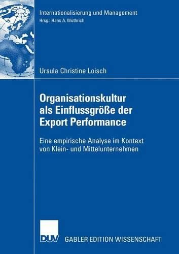 Organisationskultur als Einflussgroesse der Export Performance: Eine empirische Analyse im Kontext von Klein- und Mittelunternehmen