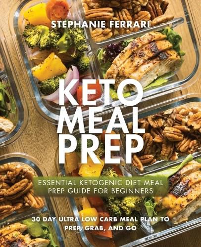 Cover image for Keto Meal Prep: Essential Ketogenic Diet Meal Prep Guide For Beginners - 30 Day Ultra Low Carb Meal Plan to Prep, Grab, and Go