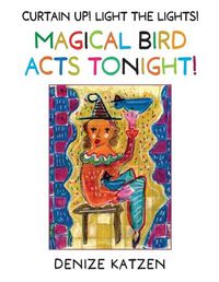 Cover image for Curtain Up! Light The Lights! Magical Bird Acts Tonight!