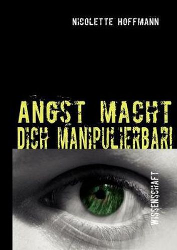 Cover image for Angst macht Dich manipulierbar!: Wie die Medienwelt auf dein Unterbewusstsein zugreift