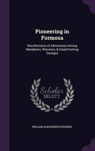Cover image for Pioneering in Formosa: Recollections of Adventures Among Mandarins, Wreckers, & Head-Hunting Savages