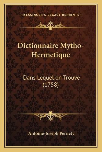 Dictionnaire Mytho-Hermetique: Dans Lequel on Trouve (1758)