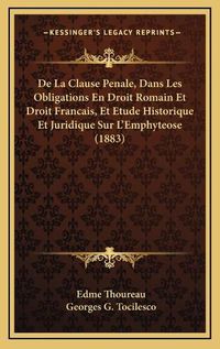 Cover image for de La Clause Penale, Dans Les Obligations En Droit Romain Et Droit Francais, Et Etude Historique Et Juridique Sur L'Emphyteose (1883)