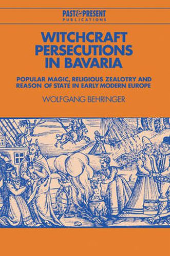 Cover image for Witchcraft Persecutions in Bavaria: Popular Magic, Religious Zealotry and Reason of State in Early Modern Europe