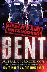Cover image for Bent Uncensored: Australia's Crooked Cops