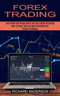 Cover image for Forex Trading: How to Invest With the Most Profitable and Simple Strategies (Learn Solid and Proven Swing and Day Trading Strategies)