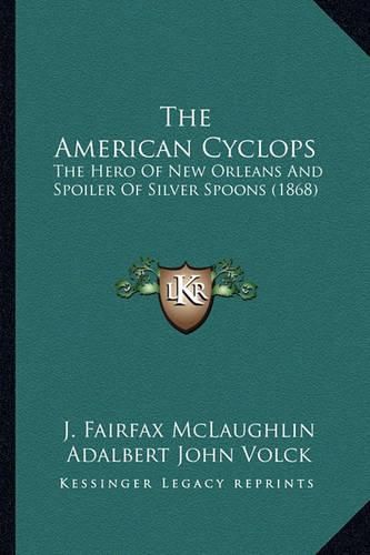 The American Cyclops the American Cyclops: The Hero of New Orleans and Spoiler of Silver Spoons (1868) the Hero of New Orleans and Spoiler of Silver Spoons (1868)