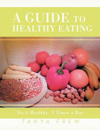 Cover image for A Guide to Healthy Eating: Do it Healthy: 3 Times a Day