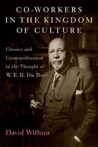 Cover image for Co-workers in the Kingdom of Culture: Classics and Cosmopolitanism in the Thought of W. E. B. Du Bois