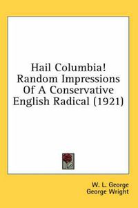 Cover image for Hail Columbia! Random Impressions of a Conservative English Radical (1921)