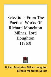 Cover image for Selections from the Poetical Works of Richard Monckton Milnes, Lord Houghton (1863)