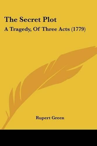 Cover image for The Secret Plot: A Tragedy, of Three Acts (1779)