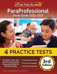 Cover image for ParaProfessional Study Guide 2022-2023: 4 Practice Tests and ParaPro Assessment Preparation Book for the Praxis Exam [3rd Edition]: PAX RN and PN Exam Book (650+ Questions) [5th Edition]