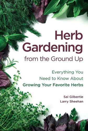 Herb Gardening from the Ground Up: Everything You Need to Know about Growing Your Favorite Herbs