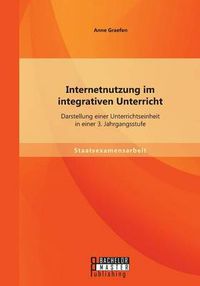 Cover image for Internetnutzung im integrativen Unterricht: Darstellung einer Unterrichtseinheit in einer 3. Jahrgangsstufe