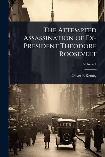 Cover image for The Attempted Assassination of Ex-President Theodore Roosevelt