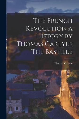 Cover image for The French Revolution a History by Thomas Carlyle The Bastille