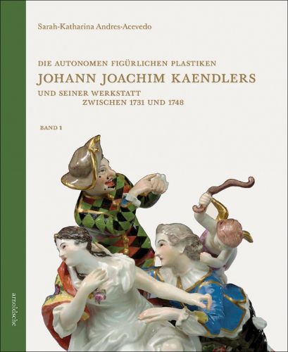 Die autonomen figuerlichen Plastiken Johann Joachim Kaendlers und seiner Werkstatt zwischen 1731 und 1748