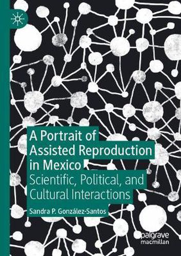 A Portrait of Assisted Reproduction in Mexico: Scientific, Political, and Cultural Interactions