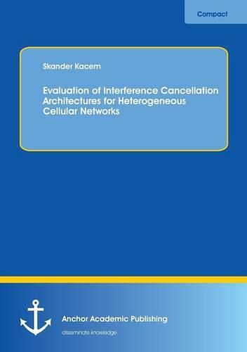 Cover image for Evaluation of Interference Cancellation Architectures for Heterogeneous Cellular Networks