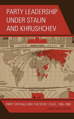 Cover image for Party Leadership under Stalin and Khrushchev: Party Officials and the Soviet State, 1948-1964