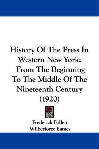 Cover image for History of the Press in Western New York: From the Beginning to the Middle of the Nineteenth Century (1920)