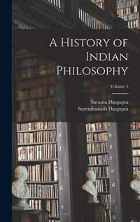 Cover image for A History of Indian Philosophy; Volume 5